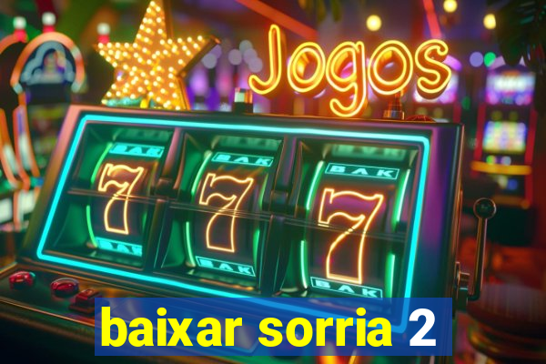 baixar sorria 2